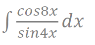cos8x
-dx
sin4x

