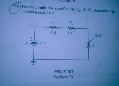 20. For the conditions specified in Fig. 5.107, determine The
unknown resistance.
R1
R2
412
40 W
E 40 V
R
FIG. 5.107
Problem 20.
