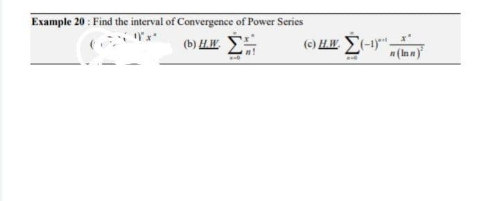 Example 20 : Find the interval of Convergence of Power Series
(c) H.W. (-1)*.
n (In n)
(b) H.W.
