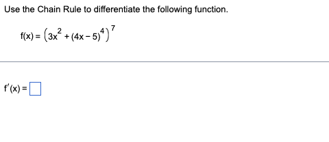 Use the Chain Rule to differentiate the following function.
f(x) = (3x² +(4x-5)4) 7
f'(x) =