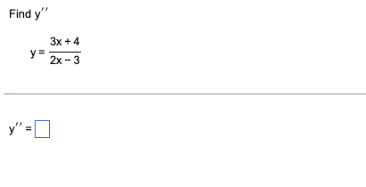 Find y'
y=
y" =[
3x + 4
2x-3