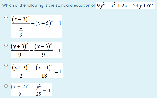 Which of the following is the standard equation of 9y - x² +2x+ 54 y+62
(x+ 3)*
-- (y-5) = 1
=D1
1
9
о (у+3)* (х-3)*
=1
9
9.
(y+3)*
= 1
2
18
O (x + 2)² y²
1
25
9.
