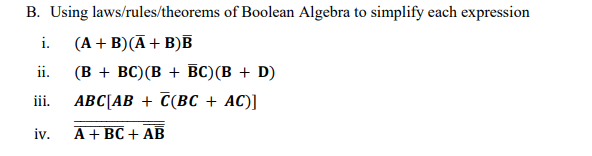 B. Using laws/rules/theorems of Boolean Algebra to simplify each expression
i.
(A + B)(Ā+ B)B
(В + вC)(В + ВC)(В + D)
АВС[АВ + C(ВС + AC)]
ii.
iii.
iv.
A+ BC + AB
