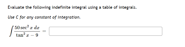 Evaluate the following indefinite integral using a table of integrals.
Use C for any constant of integration.
50 sec2 x dx
tan?
||
