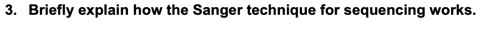 3. Briefly explain how the Sanger technique for sequencing works.
