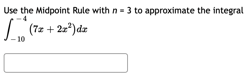 Use the Midpoint Rule with n = 3 to approximate the integral
- 4
(7x + 2a²)dæ
– 10
