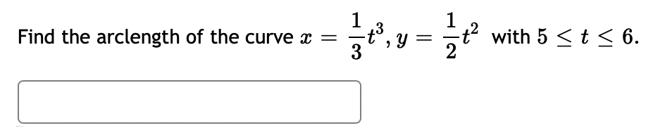 1
Find the arclength of the curve x =
3
1
t with 5 <t < 6.

