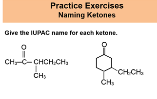 Practice Exercises
Naming Ketones
Give the IUPAC name for each ketone.
CH3-C- CHCH2CH3
CH2CH3
ČH3
ČH3
