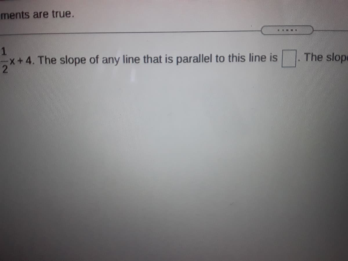 ments are true.
1
The slope
-x+4. The slope of any line that is parallel to this line is
2
