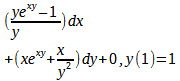 ve-1
) dx
'y
+(xe" +)dy+0,y(1)=1
-) dу+0,у (1)-1
y
