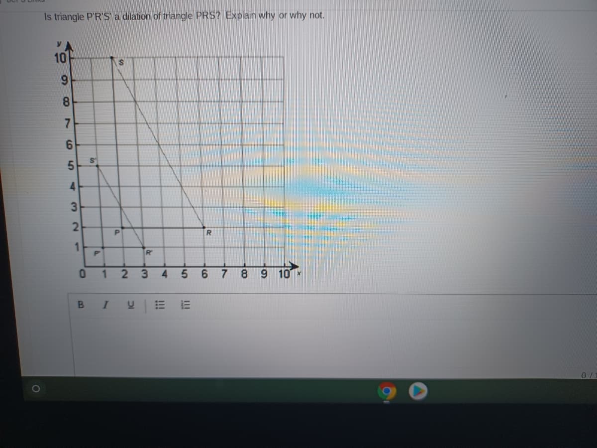 Is triangle P'R'S a dilation of triangle PRS? Explain why or why not.
10
6.
8.
4.
2
R.
1
3.
5.
8.
9 10
B I
4.
65
