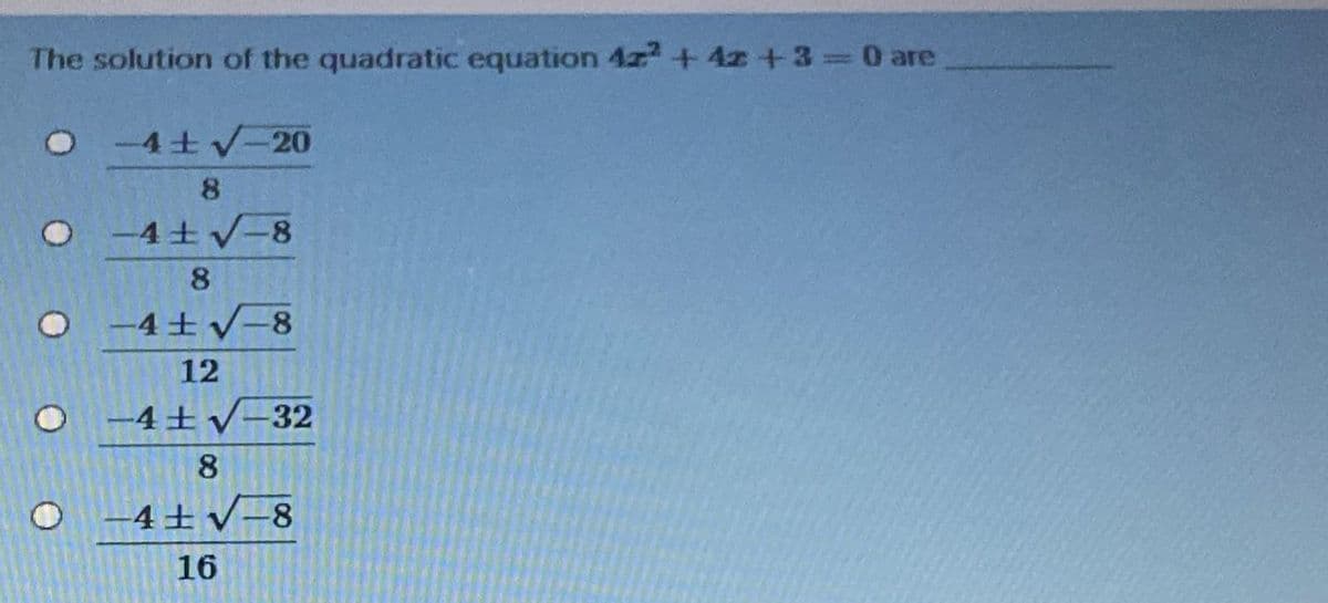 The solution of the quadratic equation 4z+4z +3=0 are
O4 V-20
8
O -4+V-8
8.
O -4±v=8
12
O -4± -32
8
-4±v-8
16
