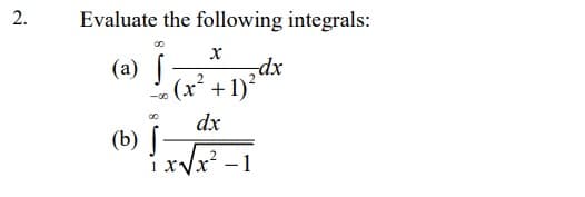 Evaluate the following integrals:
dx
(a)
(x² + 1)
-00
dx
(b)
1 XVx
2.
