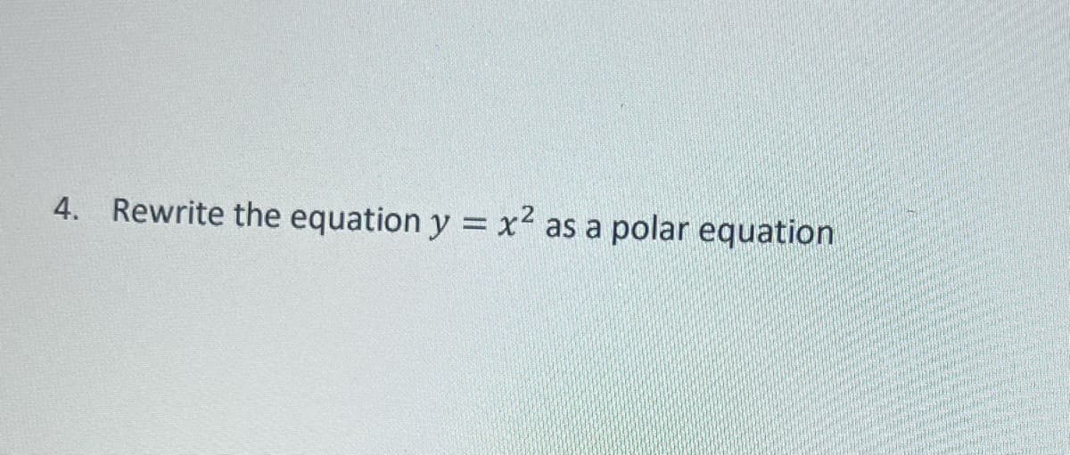 4. Rewrite the equation y = x² as a polar equation
%3D
