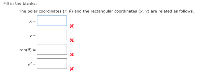 Fill in the blanks.
The polar coordinates (r, 0) and the rectangular coordinates (x, y) are related as follows.
X =
y =
tan(0)
„2 =
x x x
