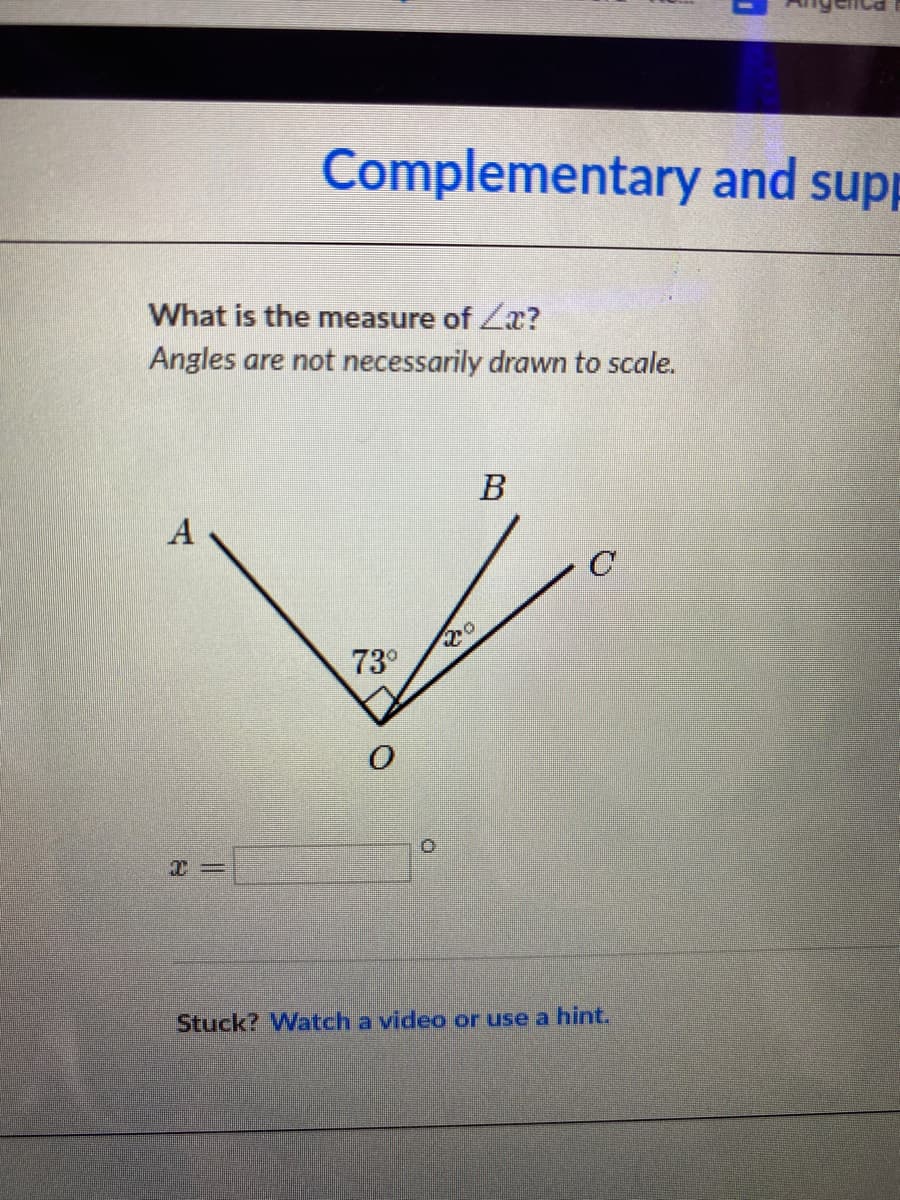 Complementary and supp
What is the measure of Zr?
Angles are not necessarily drawn to scale.
73°
Stuck? Watch a video or use a hint.
