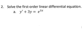 2. Solve the first-order linear differential equation.
a. y' + 3y = e3x
