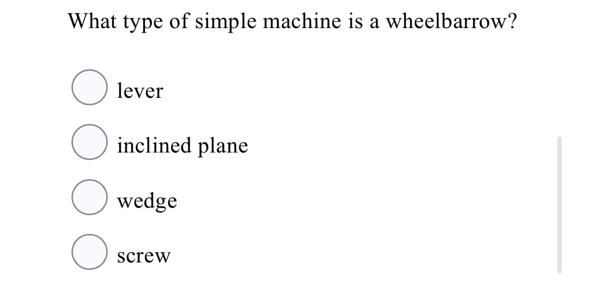What type of simple machine is a wheelbarrow?
lever
inclined plane
wedge
screw
