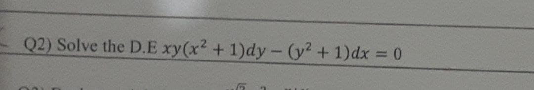 Q2) Solve the D.E xy(x² +1)dy - (y² + 1)dx 0
|
%3D
