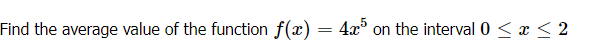 Find the average value of the function f(x) = 4x
on the interval0 < x < 2
