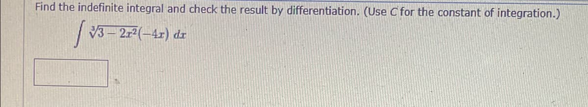 Find the indefinite integral and check the result by differentiation. (Use C for the constant of integration.)
3- 272(-4r) dr
