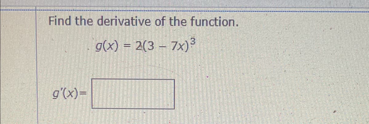 Find the derivative of the function.
g(x) = 2(3 – 7x)
=(X),5
