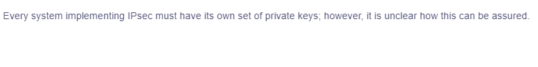 Every system implementing IPsec must have its own set of private keys; however, it is unclear how this can be assured.