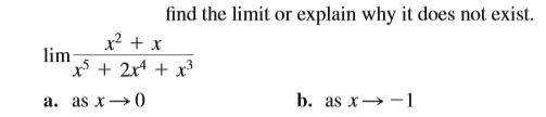 find the limit or explain why it does not exist.
x? + x
lim
+ + 2x4 + x³
a. as x→0
b. as x→ -1

