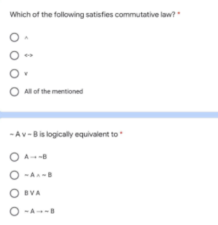 Which of the following satisfies commutative law? *
O All of the mentioned
-Av -B is logically equivalent to
A-B
O -AA-B
O BVA
O -A-B
