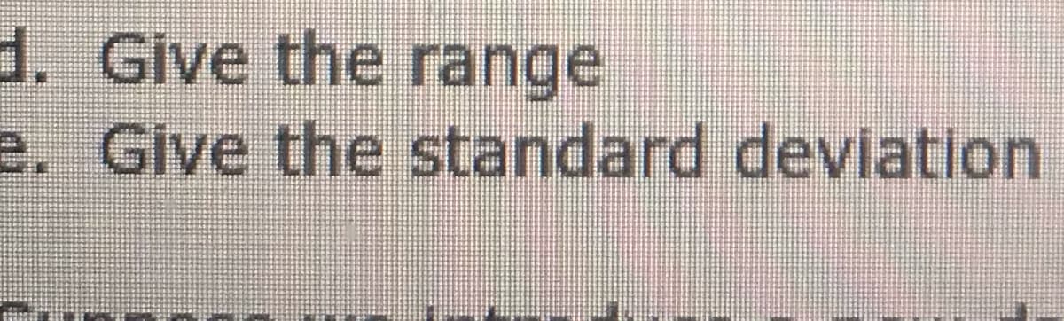 1. Give the range
e. Give the standard deviation
