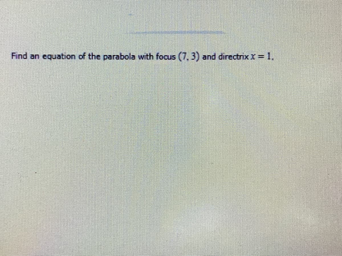 Find an equation of the parabola with focus (7, 3) and directrix r= 1,
