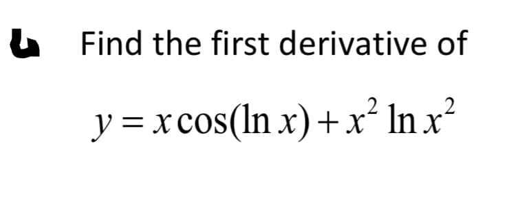 Find the first derivative of
y = xcos(ln x) +x² In x²

