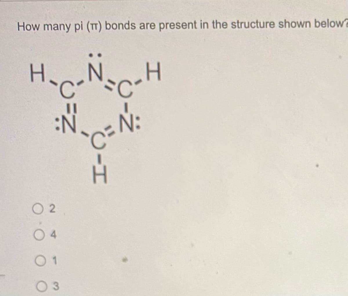 How many pi (T) bonds are present in the structure shown below?
ーH
ーエ
O 2
0 4
0 1
O 3
「-エ
