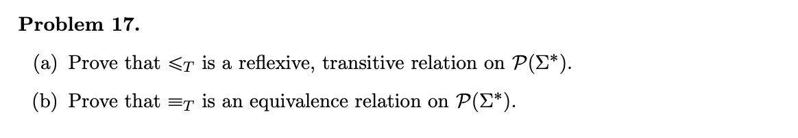 Problem 17.
(a) Prove that <r is a reflexive, transitive relation on P(E*).
(b) Prove that =T is an equivalence relation on P(E*).
