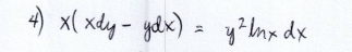 4) x(xdy - ydx) = y² lnx dx