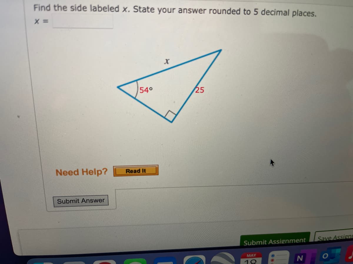 Find the side labeled x. State your answer rounded to 5 decimal places.
540
25
Need Help?
Read It
Submit Answer
Submit Assignment
Save Assignr
MAY
C
