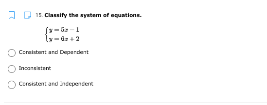 15. Classify the system of equations.
Jy = 5z – 1
ly = 6x + 2
Consistent and Dependent
Inconsistent
Consistent and Independent
