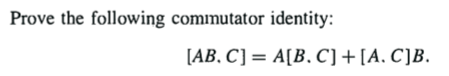 Prove the following commutator identity:
[AB, C] = A[B. C]+[A. C]B.
