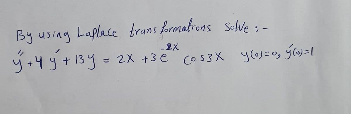 By using Laplace trans formatrons Solve:
+ 13
- 2X
2X +3 e
COS3X yo)=0, ýw=l
%3D
