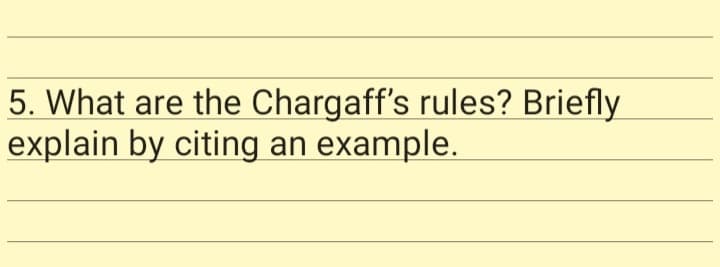5. What are the Chargaff's rules? Briefly
explain by citing an example.
