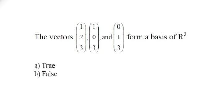 The vectors 20 and 1 form a basis of R.
3
a) True
b) False
3.

