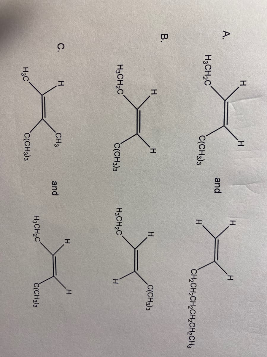 H.
А.
and
H3CH2C
C(CH3)3
H
CH2CH,CH2CH,CH2CH3
В.
H.
H
C(CH3)3
H3CH2C
C(CH3)3
H3CH2C
H
H
С.
CH3
and
H3CH2C
C(CH3)3
H3C
C(CH3)3
