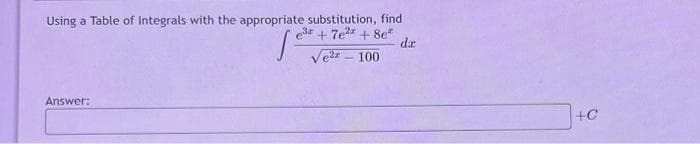 Using a Table of Integrals with the appropriate substitution, find
e³ +7e² + 8e
da
100
Answer:
Tett
+C