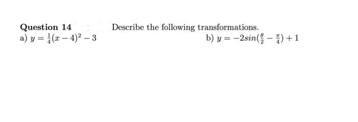 Question 14
a) y = (x – 4)² – 3
Describe the following transformations.
b) y = -2sin( - 1) +1
