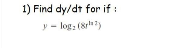 1) Find dy/dt for if :
y = log2 (87ln 2)
%3D
