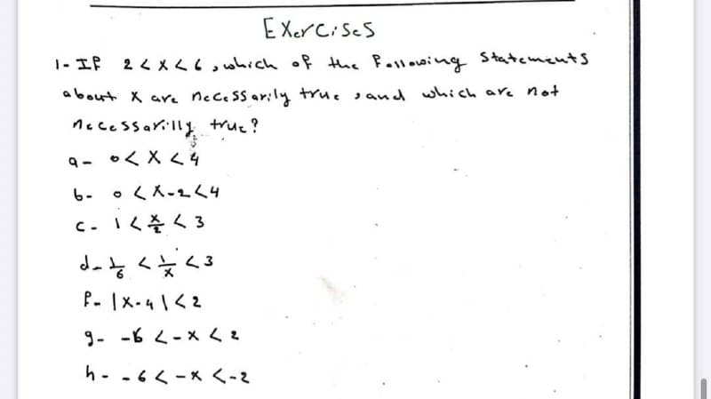 EXercises
1- IP
2くメくwhich of thhe Polowing Statements
a bout X are nec. sS ar;ly true sand which are not
necessarilly truc?
9-
ゃくXく4
6-
oくス-1く4
C-1くそく3
J-とくく3
P.|x-4\く2
9- -6 2-Xくる
h--4く-Kく-2
