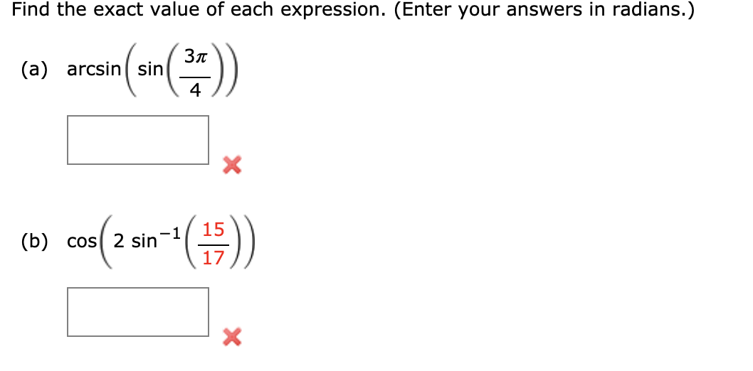 Find the exact value of each expression. (Enter your answers in radians.)
(a)
arcsin sin
4
()
15
(b) cos 2 sin
17
