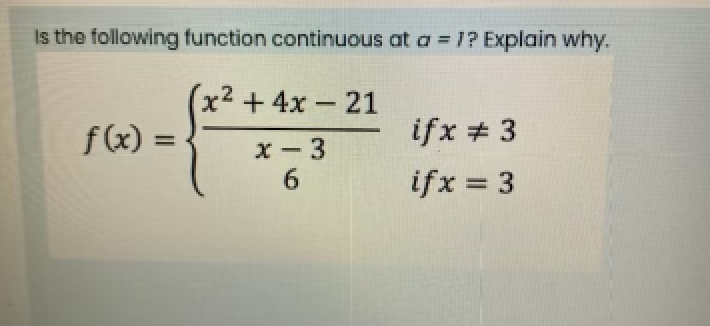 Is the following function continuous at a = 1? Explain why.
(x2 +4x 21
|
f(x)
ifx + 3
x - 3
6.
ifx = 3
%3D
