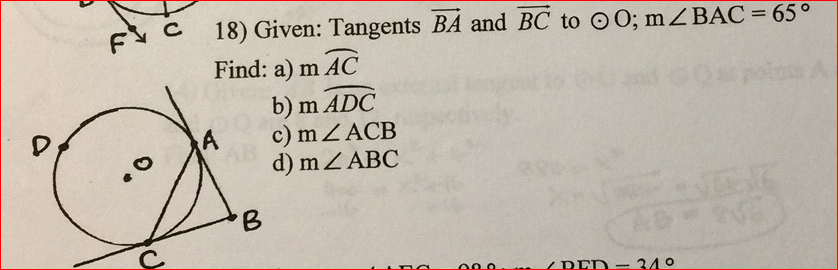 18) Given: Tangents BA and BC to O O; mZ BAC=65
Find: a) m AC
b) m ADC
c) m Z ACB
d) mZ ABC
