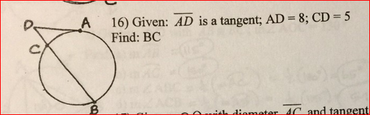 16) Given: AD is a tangent; AD = 8; CD = 5
Find: BC
d tengent
